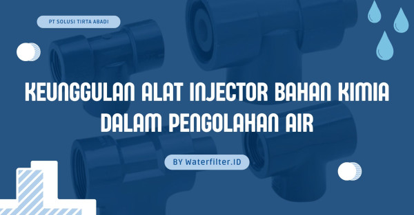 KEUNGGULAN ALAT INJECTOR BAHAN KIMIA DALAM PENGOLAHAN AIR