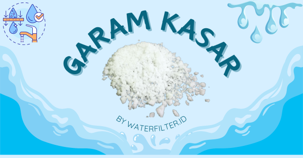 Peran Penting Garam Kasar Dalam Dunia Filter Air Waterfilter.id by PT Solusi Tirta Abadi