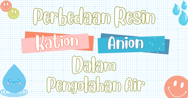 Perbedaan Resin Kation dan Anion dalam Pengolahan Air