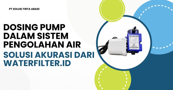 Dosing Pump dalam Sistem Pengolahan Air: Solusi Akurasi dari waterfilter.id oleh PT Solusi Tirta Abadi