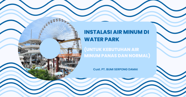 INSTALASI AIR MINUM DI WATER PARK (UNTUK KEBUTUHAN AIR MINUM PANAS DAN NORMAL)