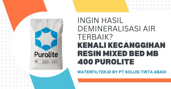 Ingin Hasil Demineralisasi Air Terbaik? Kenali Kecanggihan Resin Mixed Bed MB 400 Purolite waterfilter.id by PT Solusi Tirta Abadi