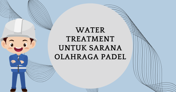 WATER TREATMENT UTUK SARANA OLAHRAGA PADEL