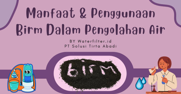 Manfaat Dan Penggunaan Birm Waterfilter.id by Solusi Tirta Abadi Dalam Pengolahan Air