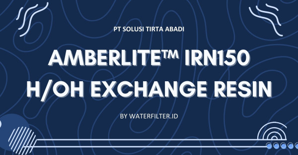 AmberLite™ IRN150 H/OH Exchange Resin waterfilter.id by PT Solusi Tirta Abadi